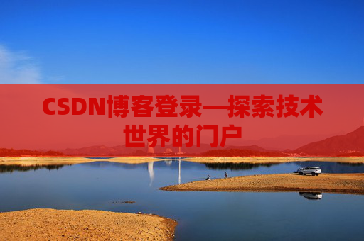 CSDN博客登录—探索技术世界的门户